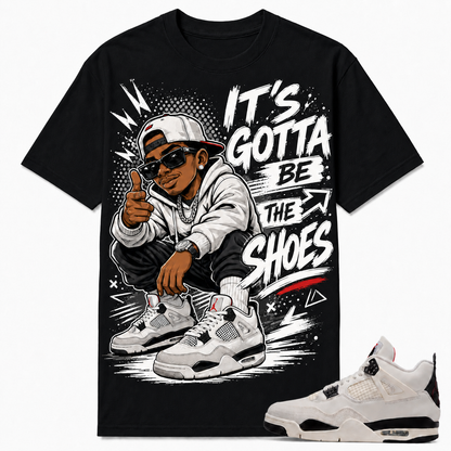 IT'S GOTTA BE THE SHOES Shirt To Match AJ 4 FLIGHT CLUB, AJ 4 Matching Shirt